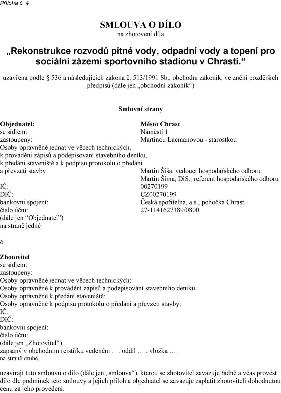 , obchodní zákoník, ve znění pozdějších předpisů (dále jen obchodní zákoník ) Smluvní strany Objednatel: Město Chrast se sídlem: Náměstí 1 zastoupený: Martinou Lacmanovou - starostkou Osoby oprávněné