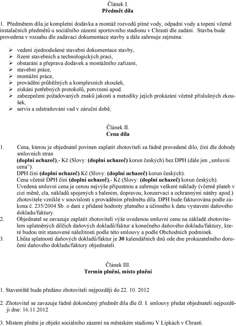 Stavba bude provedena v rozsahu dle zadávací dokumentace stavby a dále zahrnuje zejména: vedení zjednodušené stavební dokumentace stavby, řízení stavebních a technologických prací, obstarání a