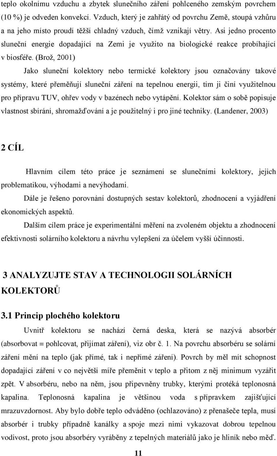 Asi jedno procento sluneční energie dopadající na Zemi je využito na biologické reakce probíhající v biosféře.