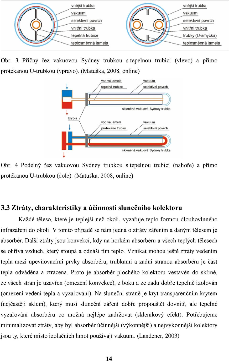 3 Ztráty, charakteristiky a účinnosti slunečního kolektoru Každé těleso, které je teplejší než okolí, vyzařuje teplo formou dlouhovlnného infrazáření do okolí.