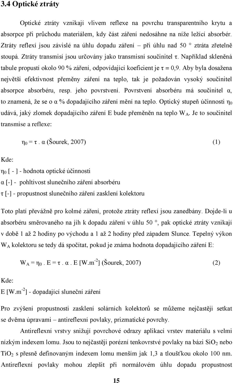 Například skleněná tabule propustí okolo 90 % záření, odpovídající koeficient je τ = 0,9.