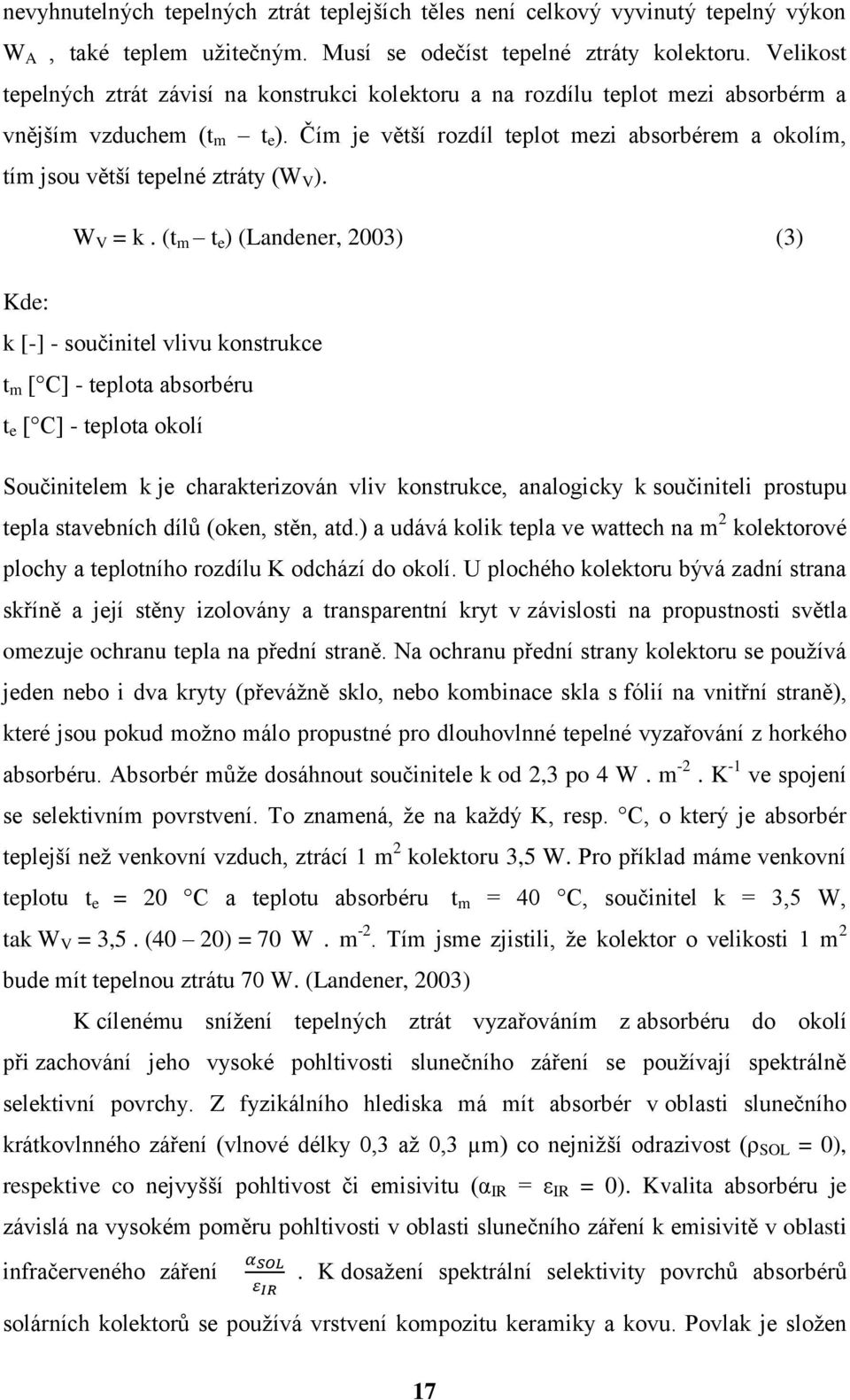 Čím je větší rozdíl teplot mezi absorbérem a okolím, tím jsou větší tepelné ztráty (W V ). W V = k.