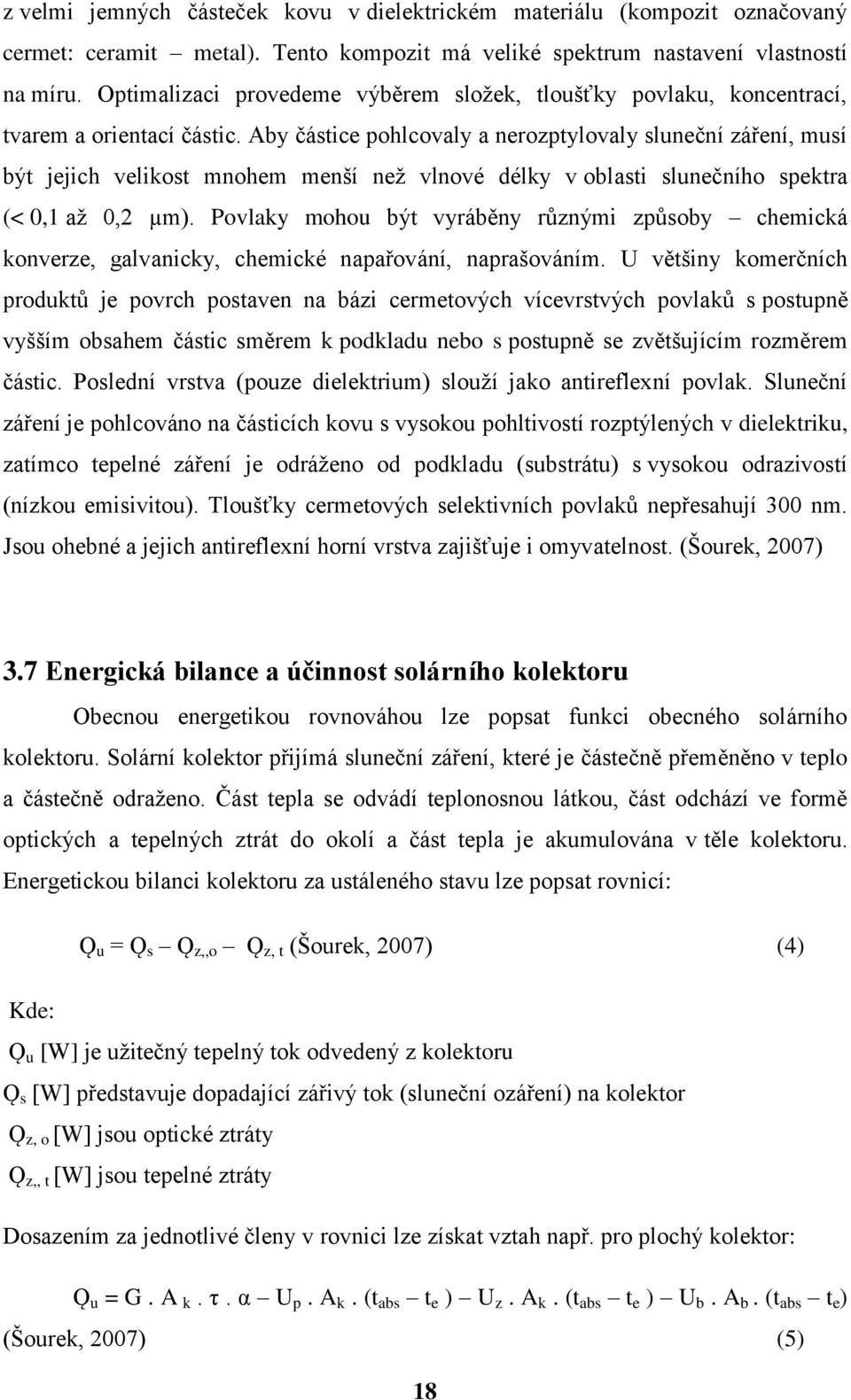 Aby částice pohlcovaly a nerozptylovaly sluneční záření, musí být jejich velikost mnohem menší než vlnové délky v oblasti slunečního spektra (< 0,1 až 0,2 µm).