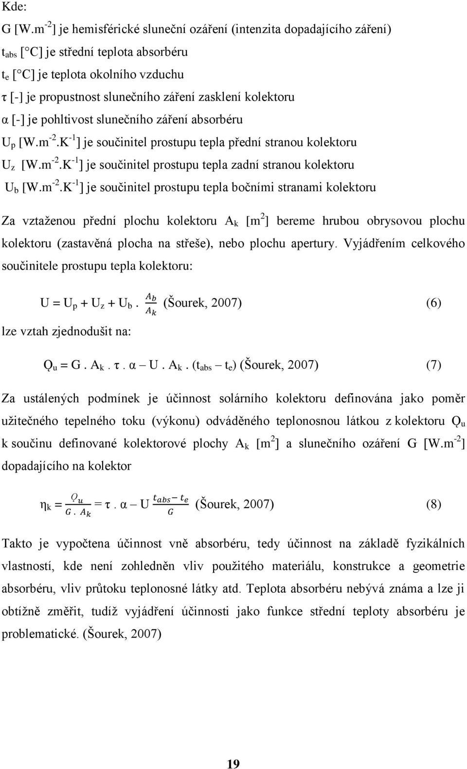 kolektoru α [-] je pohltivost slunečního záření absorbéru U p [W.m -2.K -1 ] je součinitel prostupu tepla přední stranou kolektoru U z [W.m -2.K -1 ] je součinitel prostupu tepla zadní stranou kolektoru U b [W.