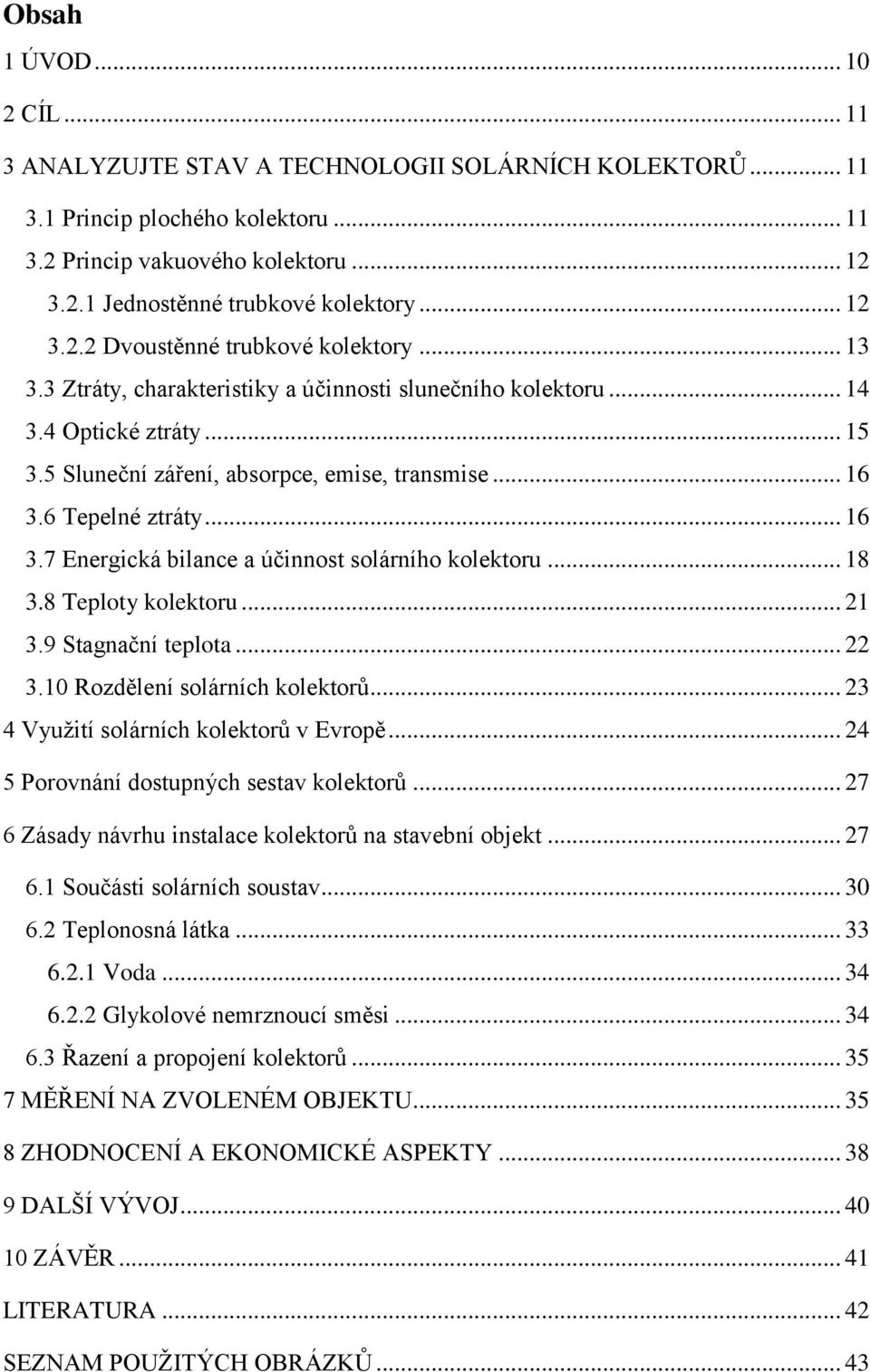 6 Tepelné ztráty... 16 3.7 Energická bilance a účinnost solárního kolektoru... 18 3.8 Teploty kolektoru... 21 3.9 Stagnační teplota... 22 3.10 Rozdělení solárních kolektorů.