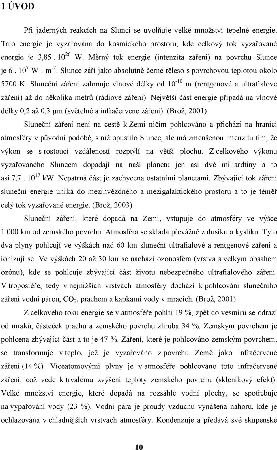 Sluneční záření zahrnuje vlnové délky od 10-10 m (rentgenové a ultrafialové záření) až do několika metrů (rádiové záření).