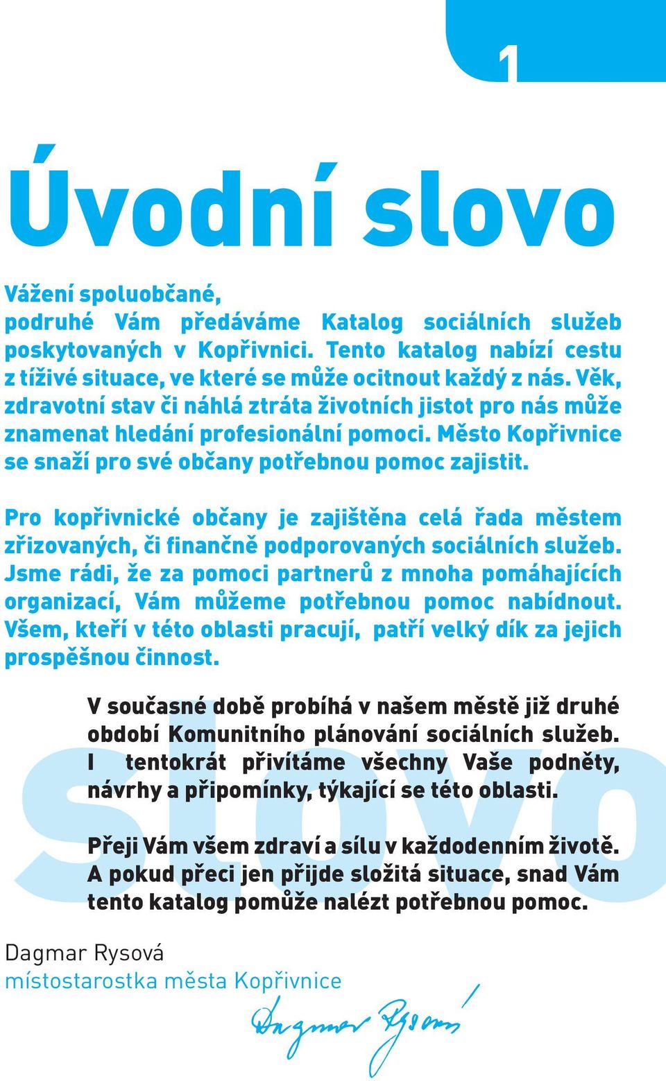 Pro kopřivnické občany je zajištěna celá řada městem zřizovaných, či finančně podporovaných sociálních služeb.