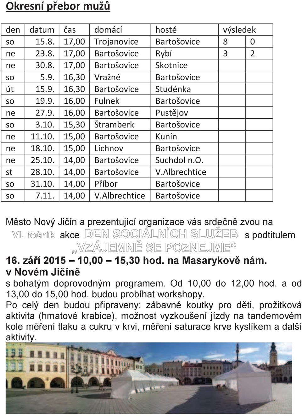 10. 15,00 Lichnov Bartošovice ne 25.10. 14,00 Bartošovice Suchdol n.o. st 28.10. 14,00 Bartošovice V.Albrechtice so 31.10. 14,00 Příbor Bartošovice so 7.11. 14,00 V.