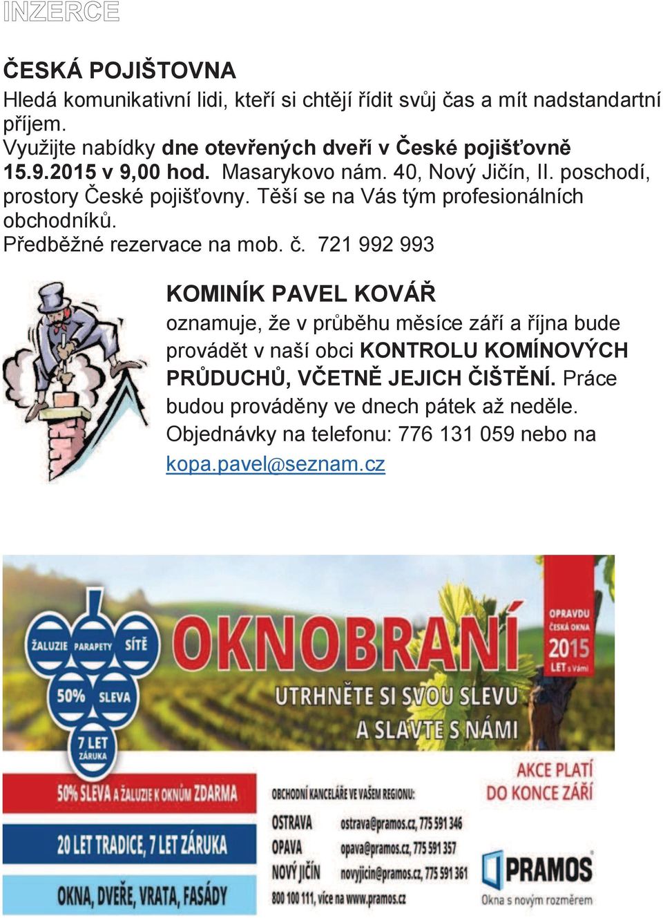 poschodí, prostory České pojišťovny. Těší se na Vás tým profesionálních obchodníků. Předběžné rezervace na mob. č.