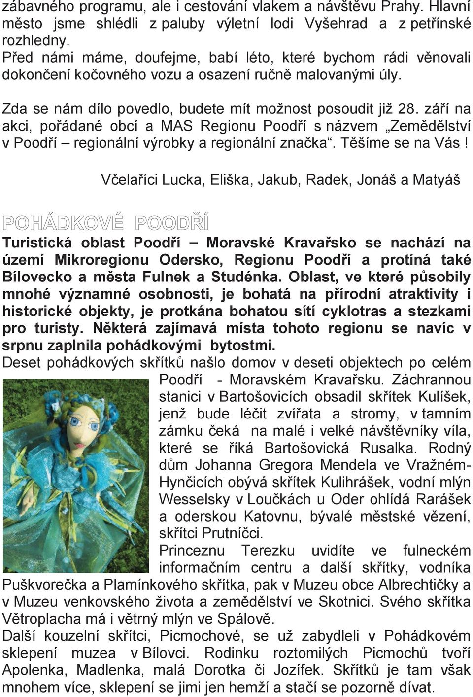 září na akci, pořádané obcí a MAS Regionu Poodří s názvem Zemědělství v Poodří regionální výrobky a regionální značka. Těšíme se na Vás!