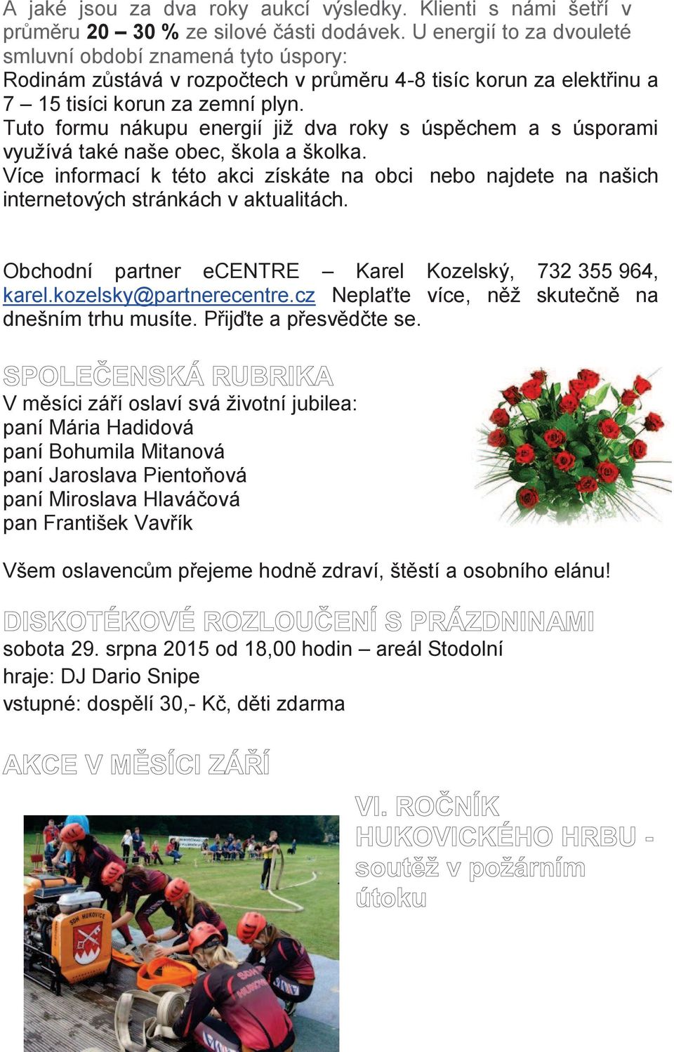 Tuto formu nákupu energií již dva roky s úspěchem a s úsporami využívá také naše obec, škola a školka.