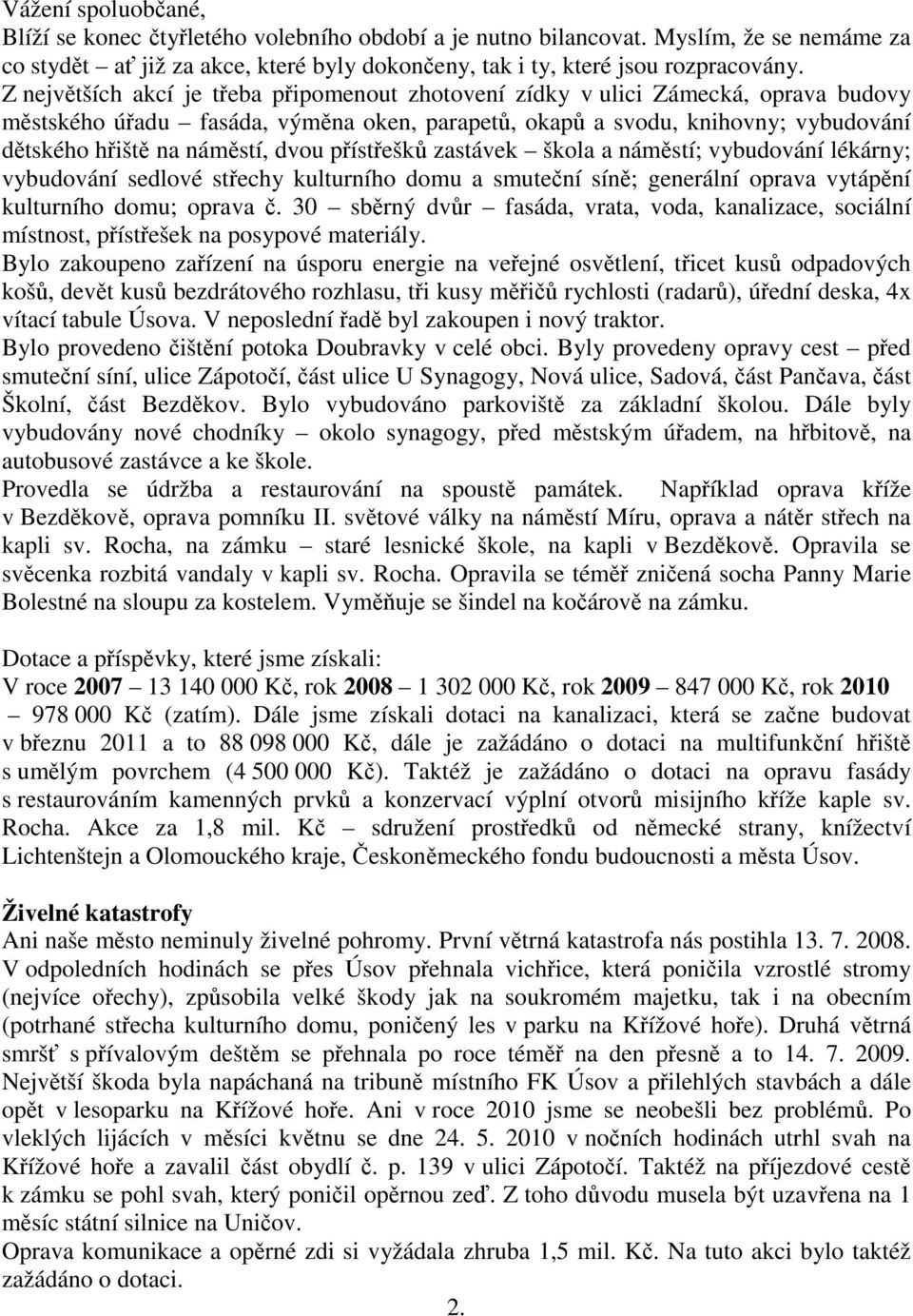 dvou přístřešků zastávek škola a náměstí; vybudování lékárny; vybudování sedlové střechy kulturního domu a smuteční síně; generální oprava vytápění kulturního domu; oprava č.