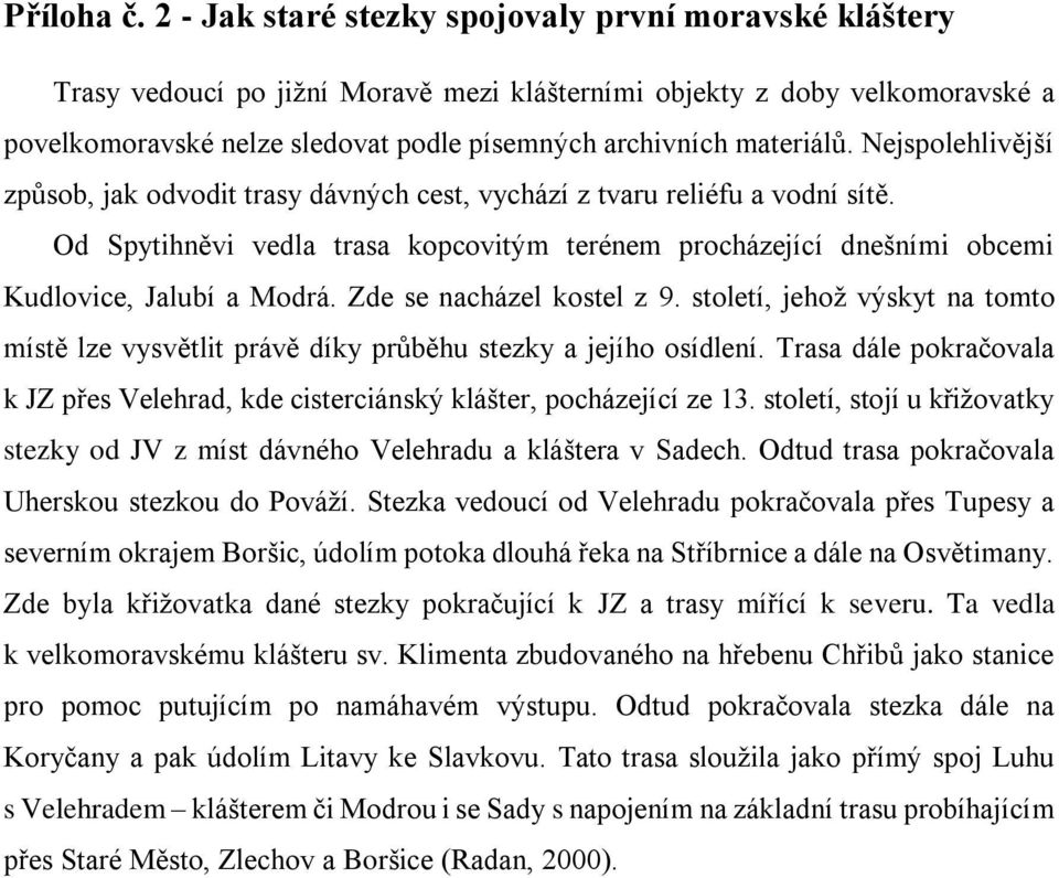 materiálů. Nejspolehlivější způsob, jak odvodit trasy dávných cest, vychází z tvaru reliéfu a vodní sítě.