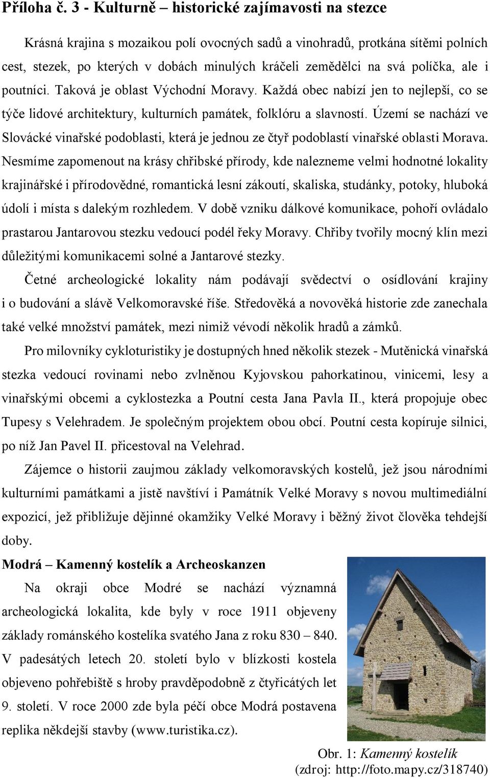 políčka, ale i poutníci. Taková je oblast Východní Moravy. Každá obec nabízí jen to nejlepší, co se týče lidové architektury, kulturních památek, folklóru a slavností.