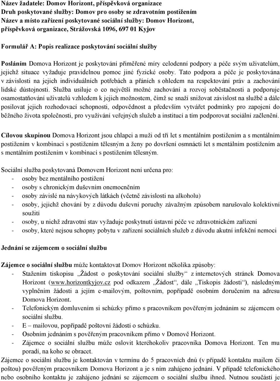 uživatelům, jejichž situace vyžaduje pravidelnou pomoc jiné fyzické osoby.