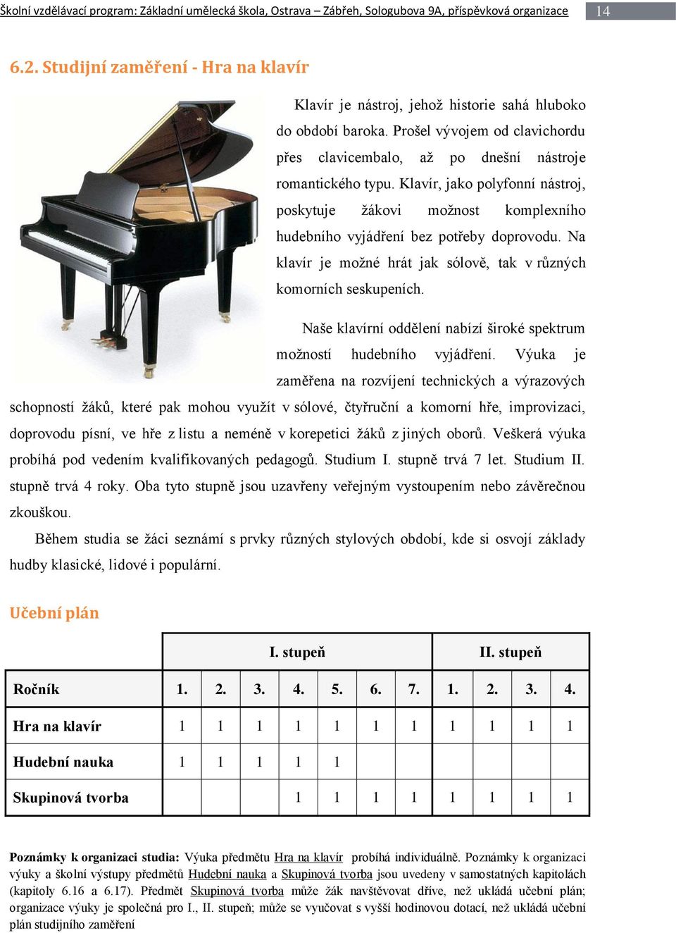 Klavír, jako polyfonní nástroj, poskytuje žákovi možnost komplexního hudebního vyjádření bez potřeby doprovodu. Na klavír je možné hrát jak sólově, tak v různých komorních seskupeních.