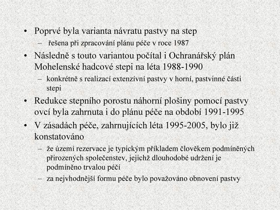 ovcí byla zahrnuta i do plánu péče na období 1991-1995 V zásadách péče, zahrnujících léta 1995-2005, bylo již konstatováno že území rezervace je typickým