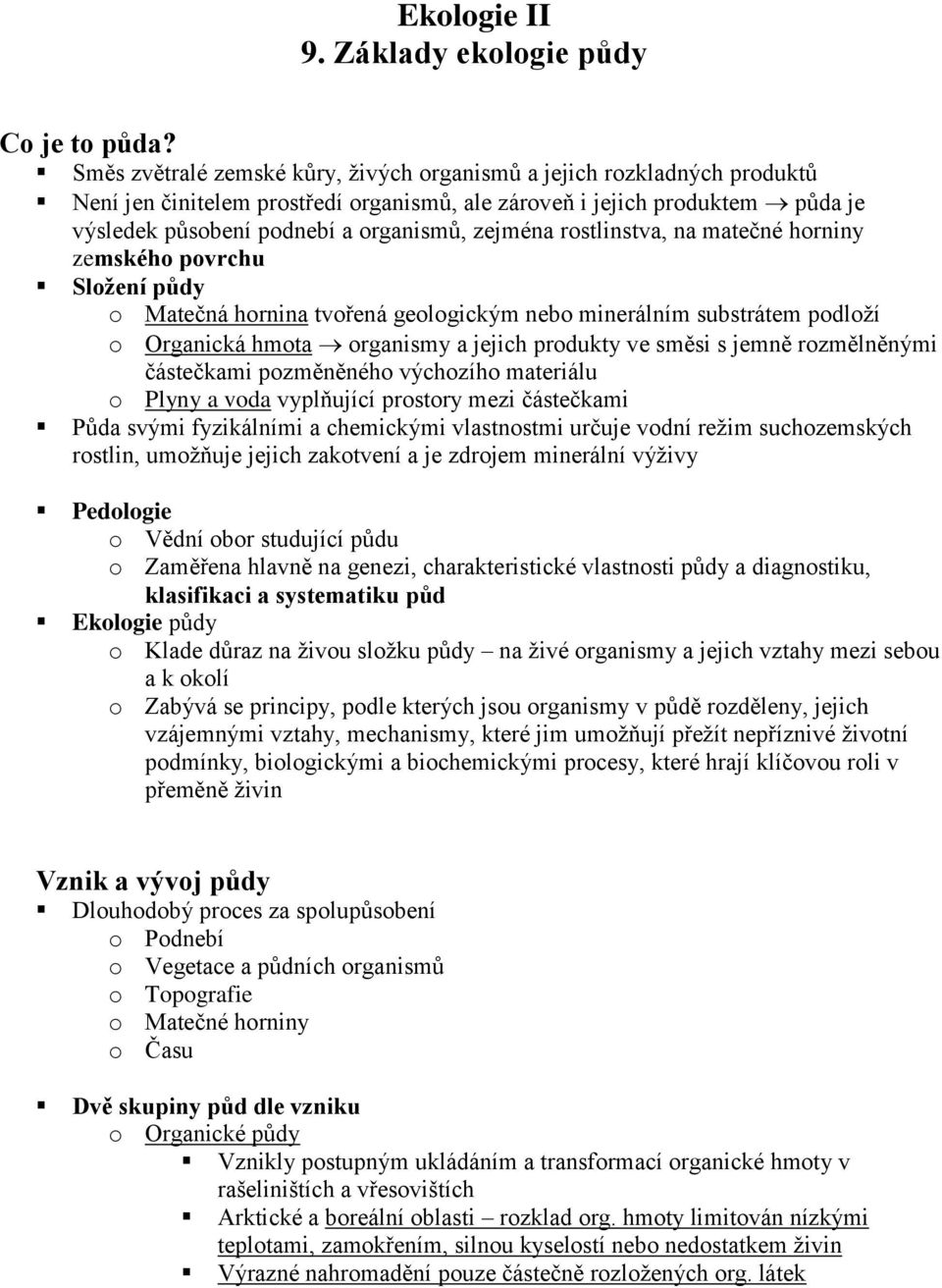 rostlinstva, na matečné horniny zemského povrchu Složení půdy o Matečná hornina tvořená geologickým nebo minerálním substrátem podloží o Organická hmota organismy a jejich produkty ve směsi s jemně