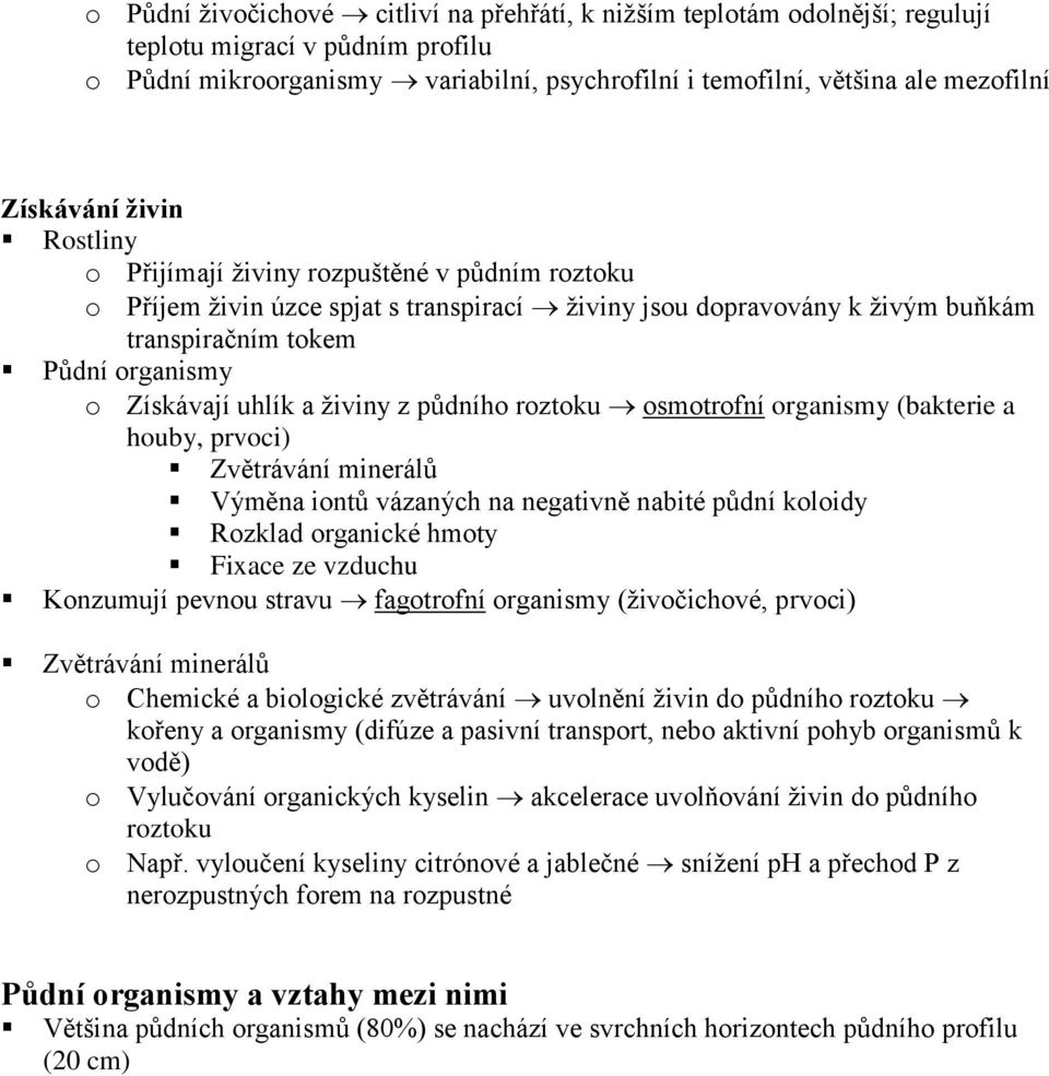 uhlík a živiny z půdního roztoku osmotrofní organismy (bakterie a houby, prvoci) Zvětrávání minerálů Výměna iontů vázaných na negativně nabité půdní koloidy Rozklad organické hmoty Fixace ze vzduchu