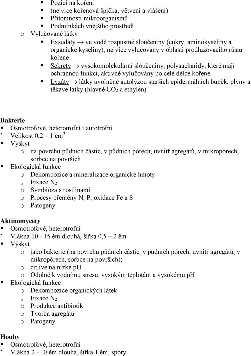 Lyzáty látky uvolněné autolýzou starších epidermálních buněk, plyny a těkavé látky (hlavně CO2 a ethylen) Bakterie Osmotrofové, heterotrofní i autotrofní Velikost 0,2 1 ěm 3 o na povrchu půdních