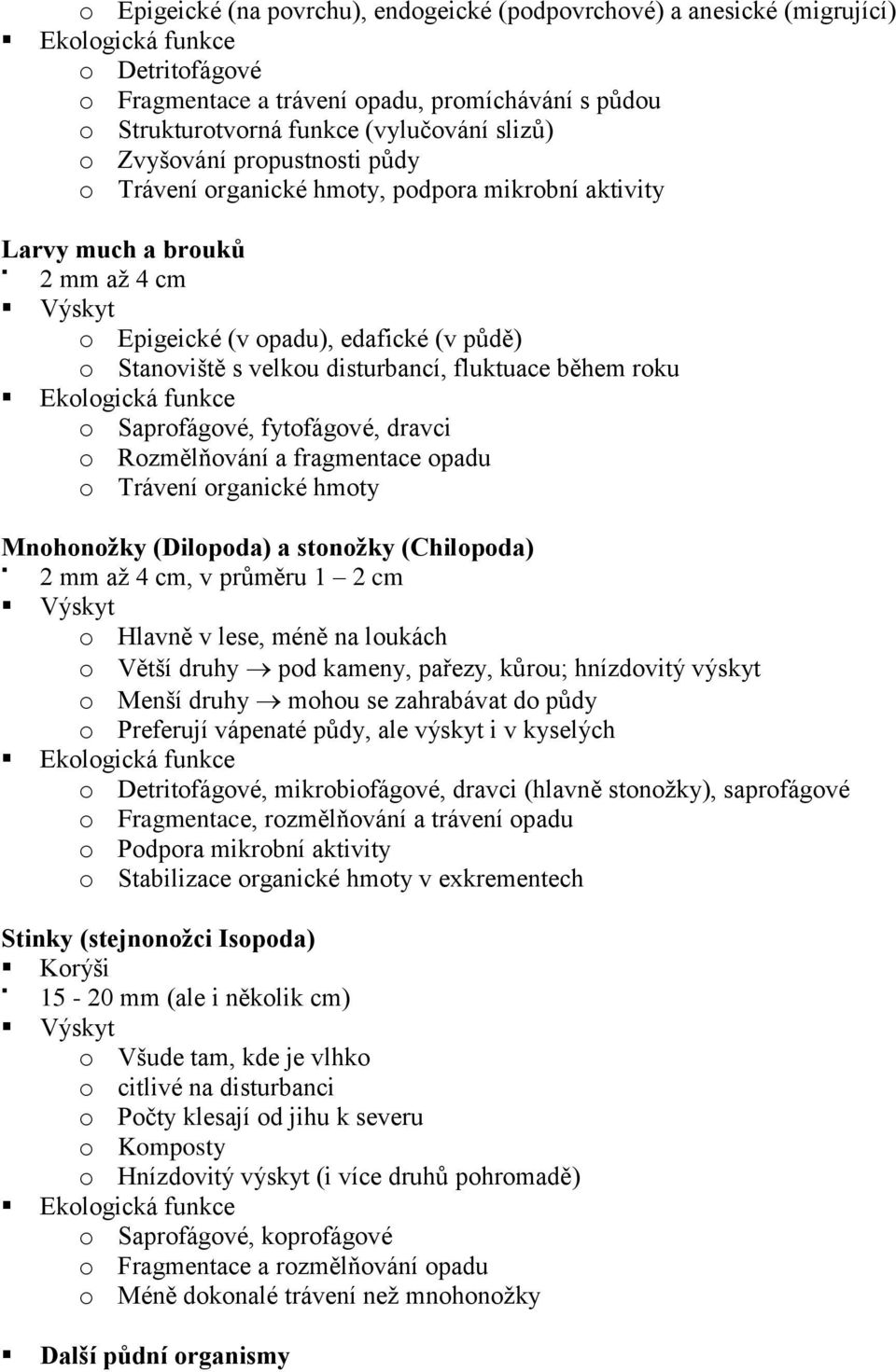 roku o Saprofágové, fytofágové, dravci o Rozmělňování a fragmentace opadu o Trávení organické hmoty Mnohonožky (Dilopoda) a stonožky (Chilopoda) 2 mm až 4 cm, v průměru 1 2 cm o Hlavně v lese, méně