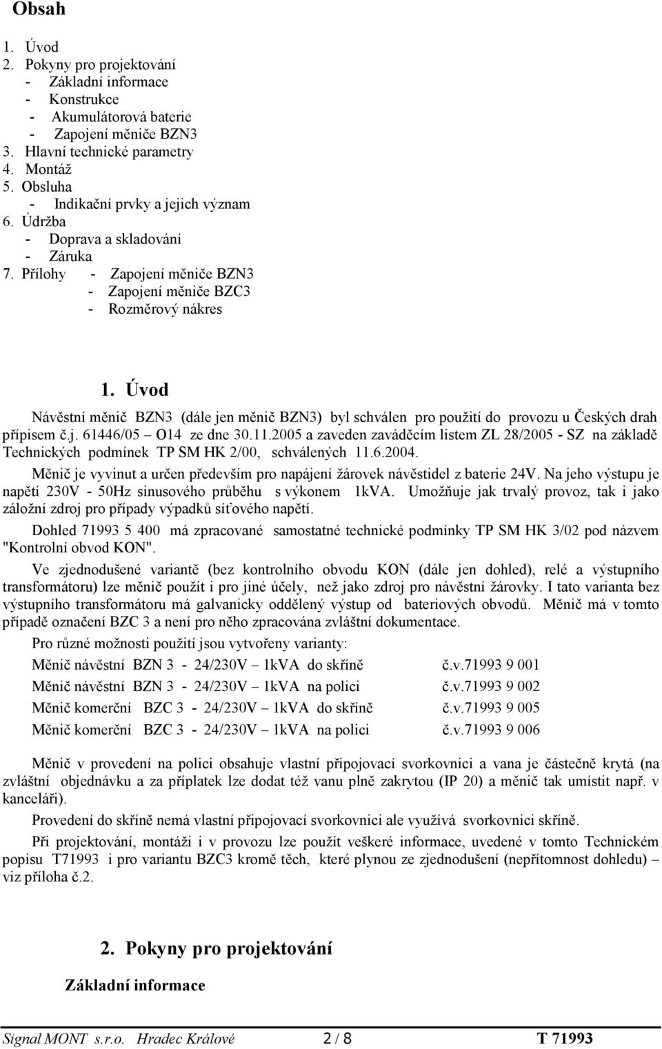 Úvod Návěstní měnič BZN3 (dále jen měnič BZN3) byl schválen pro použití do provozu u Českých drah přípisem č.j. 61446/05 O14 ze dne 30.11.