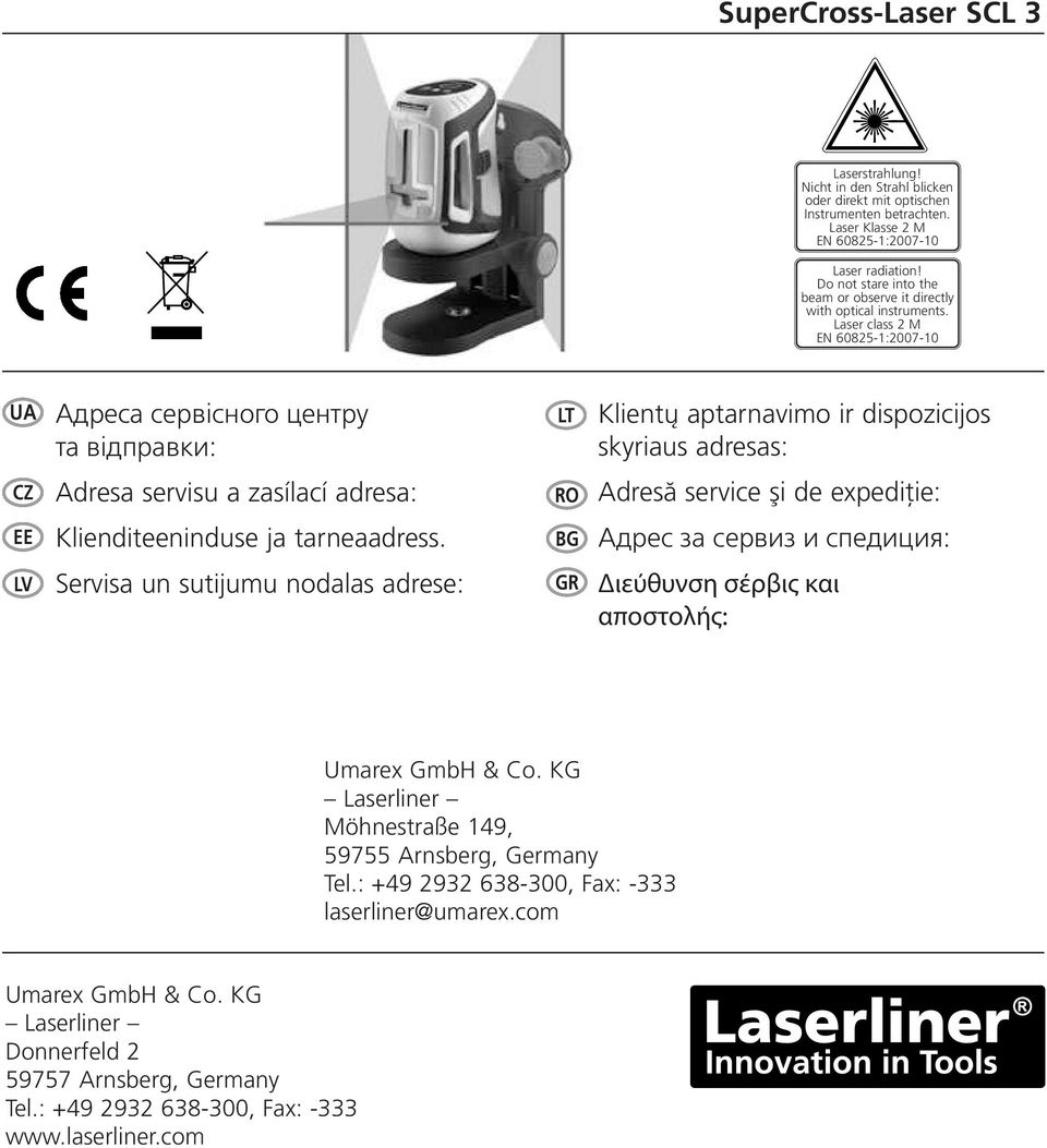 Laser class 2 M EN 60825-1:2007-10 UA Адреса сервісного центру та відправки: LT Klientų aptarnavimo ir dispozicijos skyriaus adresas: CZ Adresa servisu a zasílací adresa: RO Adresă service şi de