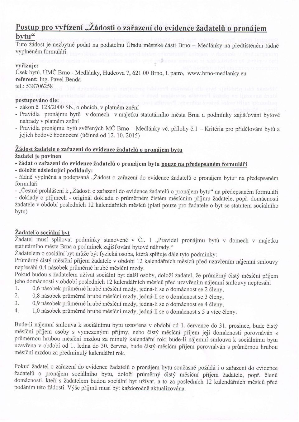 i: vyiizuje: Usek bytri, UMe Bmo - Medl6nky, Hudcova 7, 621.00 Brno, I. patro, www.brno-medlanky.eu referent: Ing. Pavel Benda tel.:538706258 postupovilno dle: - zftkond.12812000 Sb.