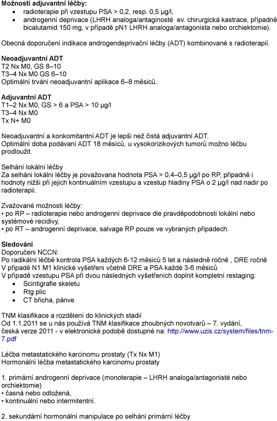 Neoadjuvantní ADT T2 Nx M0, GS 8 10 T3 4 Nx M0 GS 6 10 Optimální trváni neoadjuvantní aplikace 6 8 měsiců.