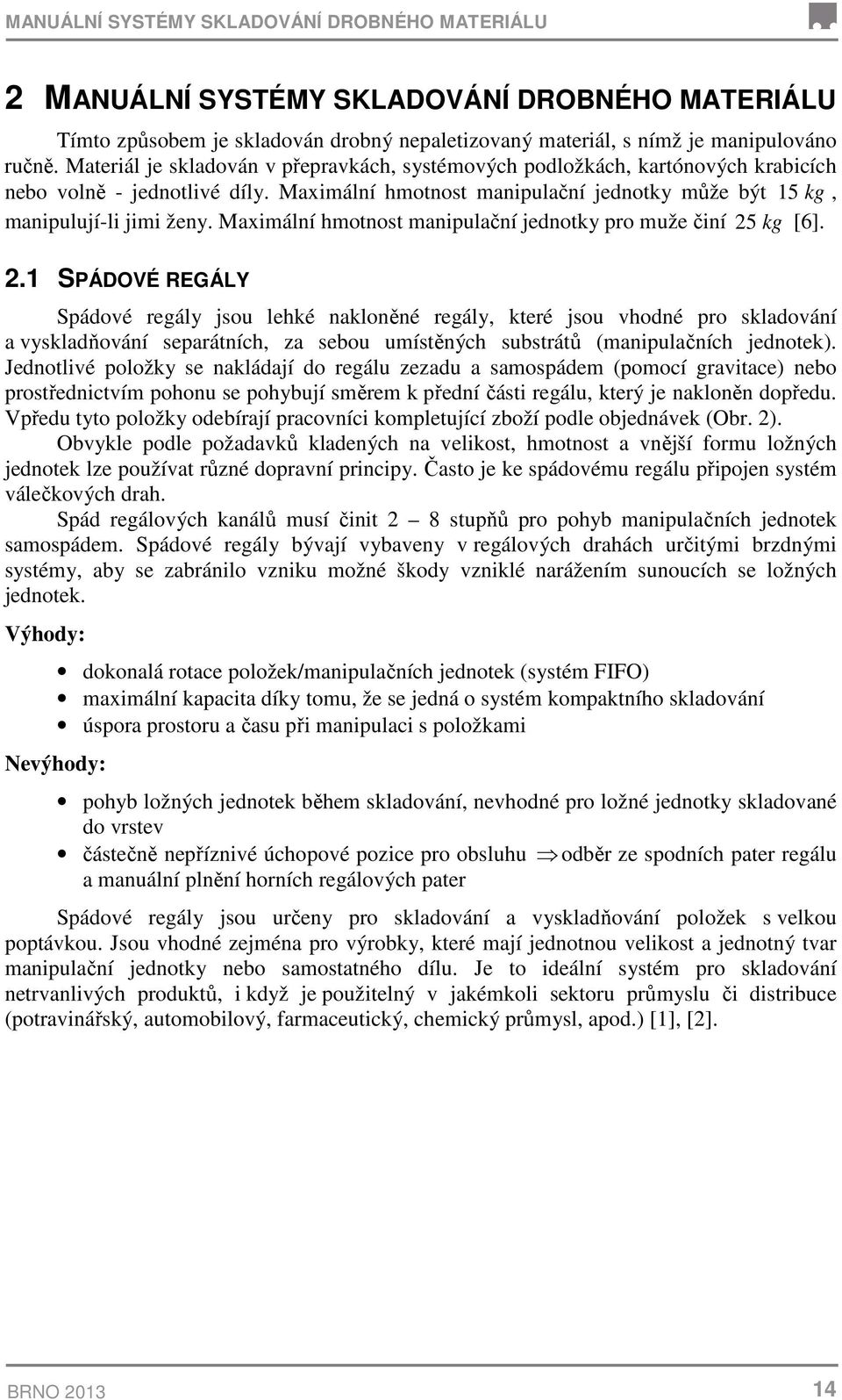 Maximální hmotnost manipulační jednotky pro muže činí 5 kg [6].