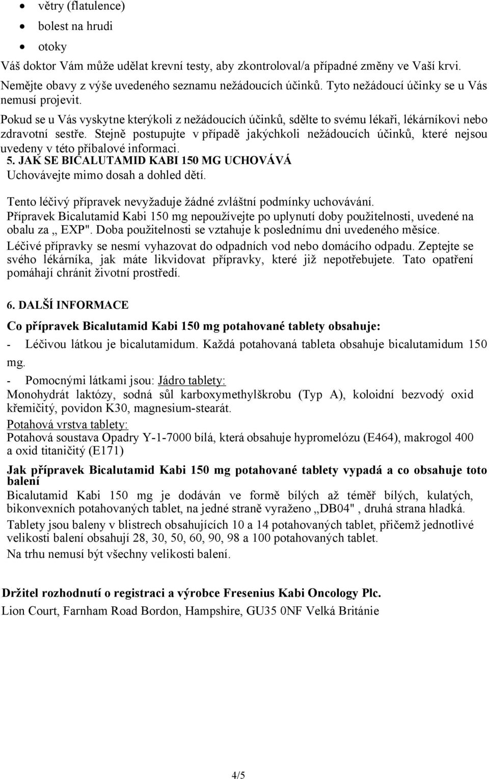 Stejně postupujte v případě jakýchkoli nežádoucích účinků, které nejsou uvedeny v této příbalové informaci. 5. JAK SE BICALUTAMID KABI 150 MG UCHOVÁVÁ Uchovávejte mimo dosah a dohled dětí.