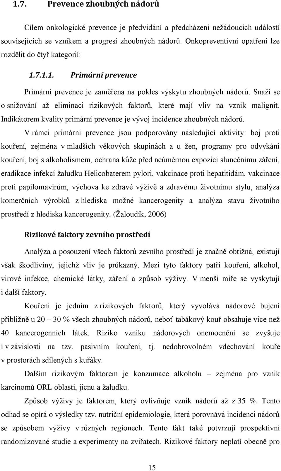 Snaţí se o sniţování aţ eliminaci rizikových faktorů, které mají vliv na vznik malignit. Indikátorem kvality primární prevence je vývoj incidence zhoubných nádorů.