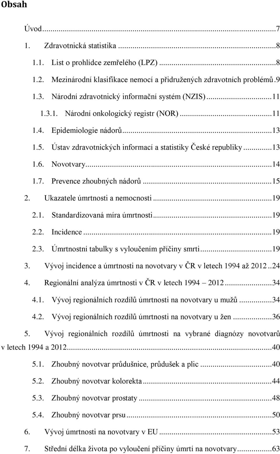 .. 13 1.6. Novotvary... 14 1.7. Prevence zhoubných nádorů... 15 2. Ukazatele úmrtnosti a nemocnosti... 19 2.1. Standardizovaná míra úmrtnosti... 19 2.2. Incidence... 19 2.3. Úmrtnostní tabulky s vyloučením příčiny smrti.