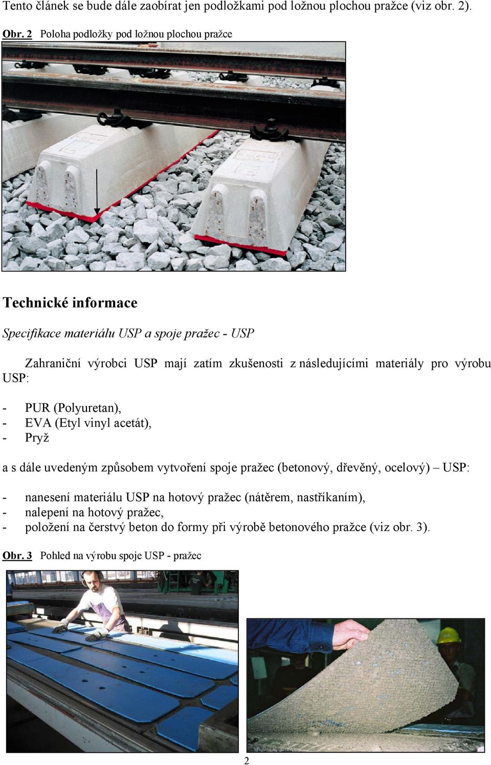 následujícími materiály pro výrobu USP: - PUR (Polyuretan), - EVA (Etyl vinyl acetát), - Pryž a s dále uvedeným způsobem vytvoření spoje pražec (betonový,