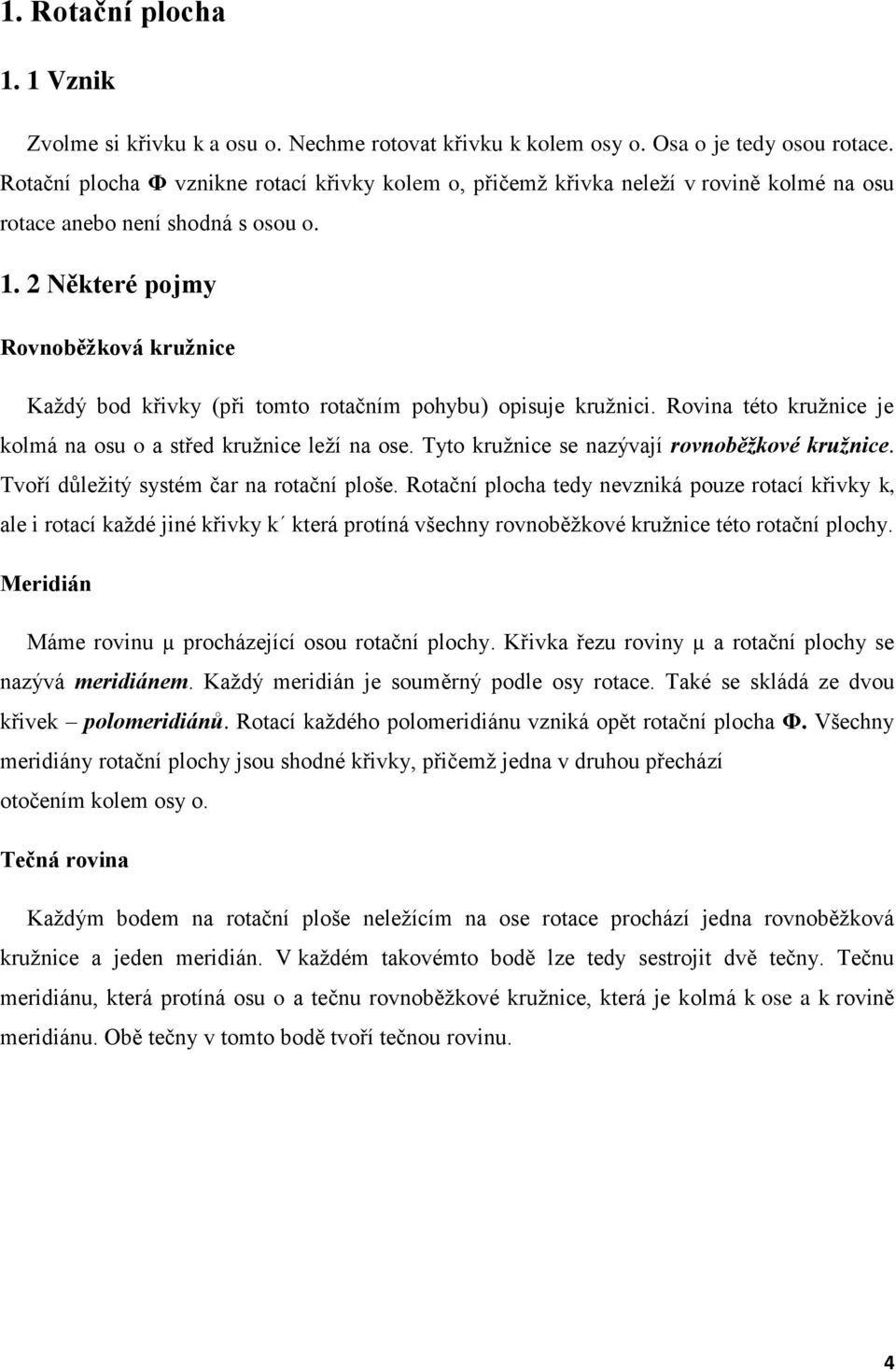 2 Některé pojmy Rovnoběžková kružnice Každý bod křivky (při tomto rotačním pohybu) opisuje kružnici. Rovina této kružnice je kolmá na osu o a střed kružnice leží na ose.