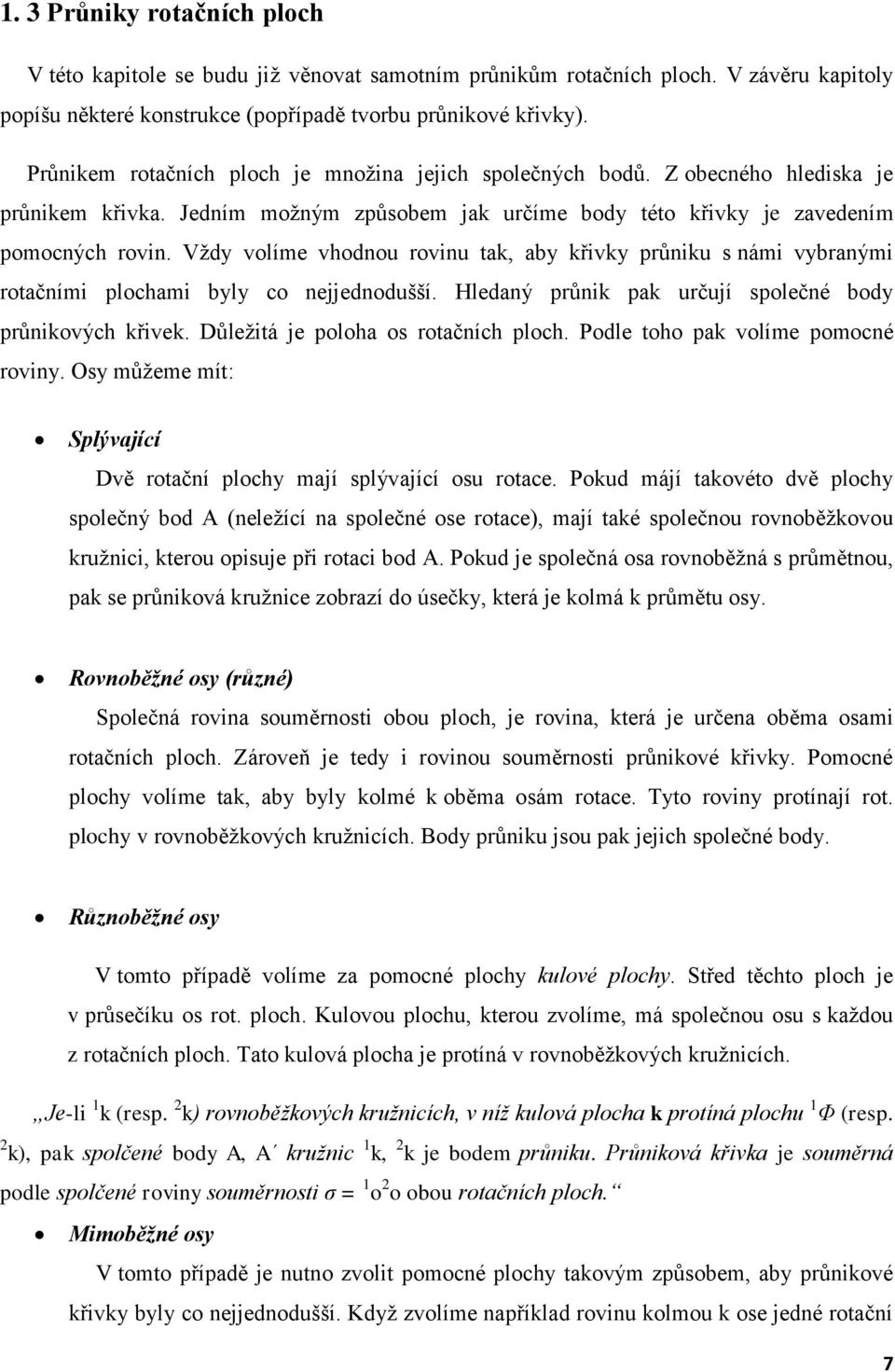 Vždy volíme vhodnou rovinu tak, aby křivky průniku s námi vybranými rotačními plochami byly co nejjednodušší. Hledaný průnik pak určují společné body průnikových křivek.