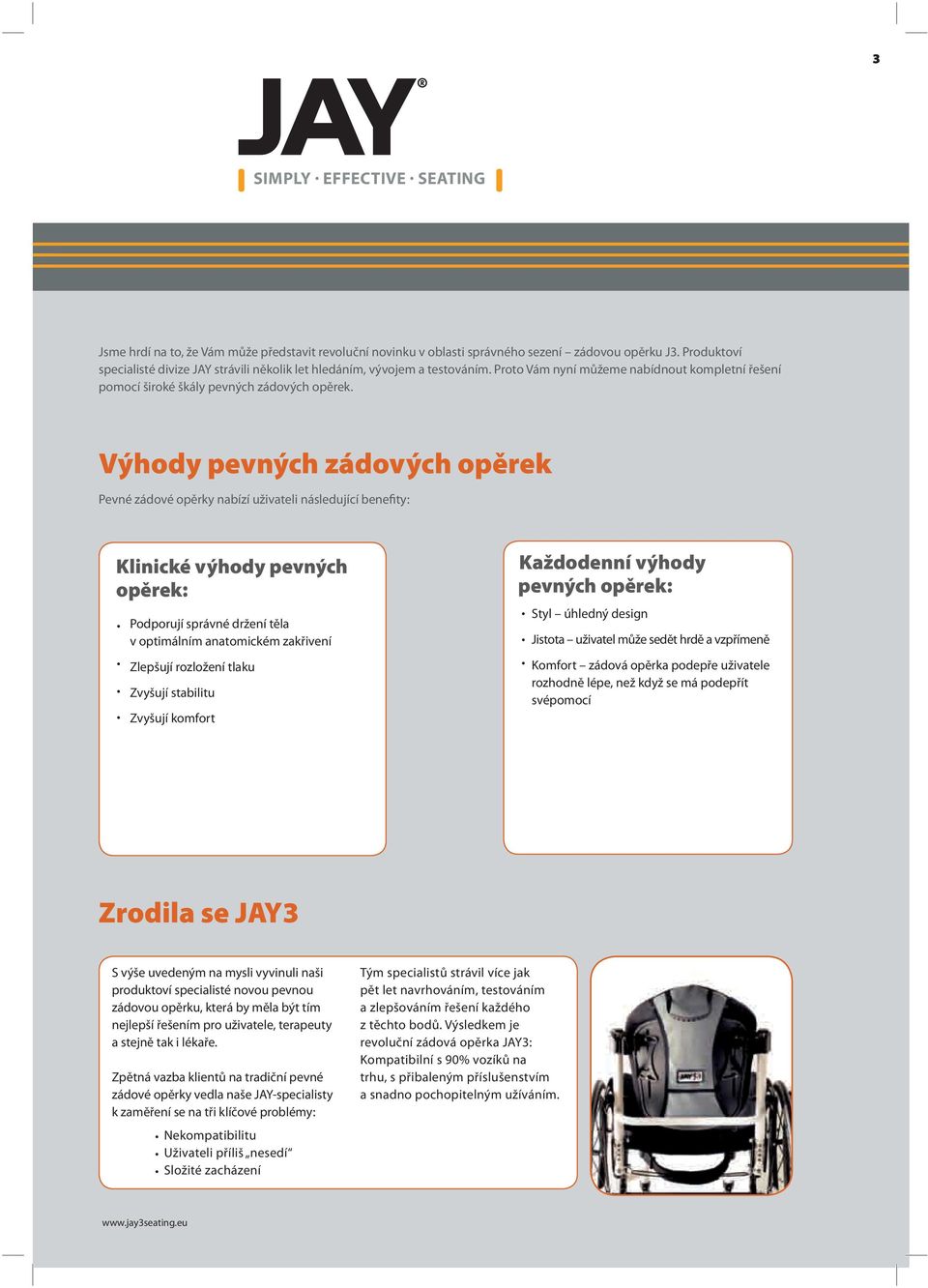Výhody pevných zádových opěrek Pevné zádové opěrky nabízí uživateli následující benefity: Klinické výhody pevných opěrek: Podporují správné držení těla v optimálním anatomickém zakřivení Zlepšují