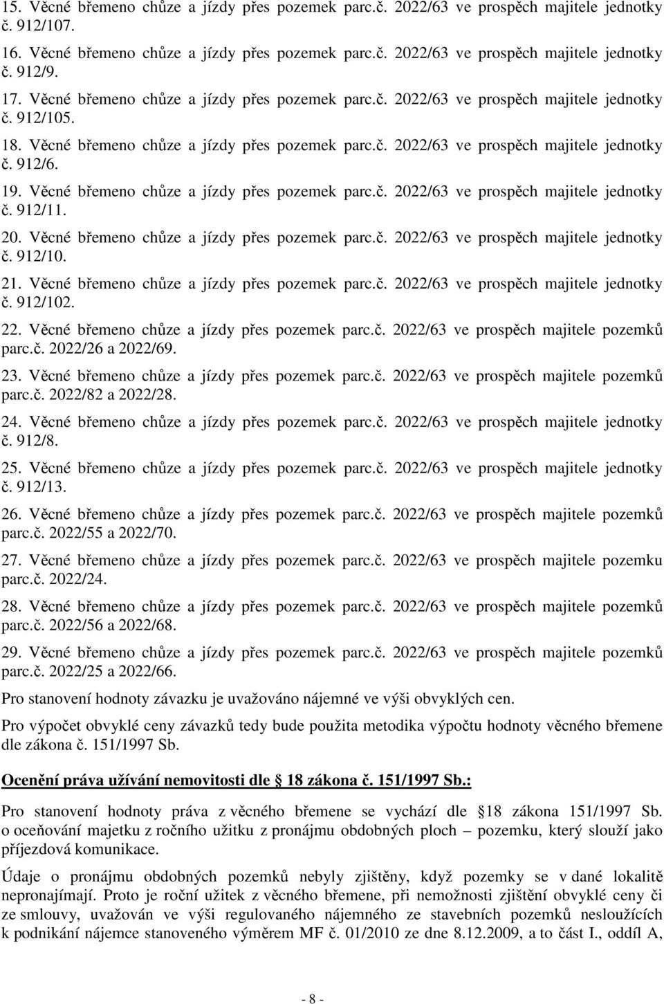 19. Věcné břemeno chůze a jízdy přes pozemek parc.č. 2022/63 ve prospěch majitele jednotky č. 912/11. 20. Věcné břemeno chůze a jízdy přes pozemek parc.č. 2022/63 ve prospěch majitele jednotky č. 912/10.