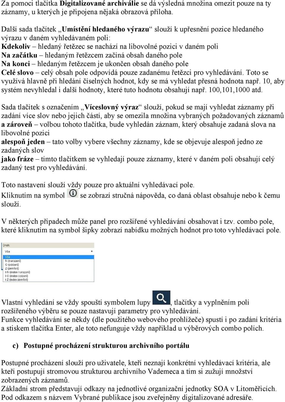 hledaným řetězcem začíná obsah daného pole Na konci hledaným řetězcem je ukončen obsah daného pole Celé slovo celý obsah pole odpovídá pouze zadanému řetězci pro vyhledávání.