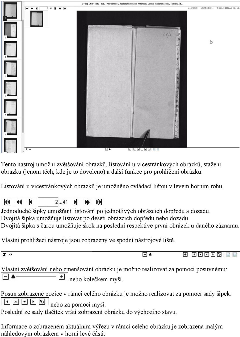 Dvojitá šipka umožňuje listovat po deseti obrázcích dopředu nebo dozadu. Dvojitá šipka s čarou umožňuje skok na poslední respektive první obrázek u daného záznamu.