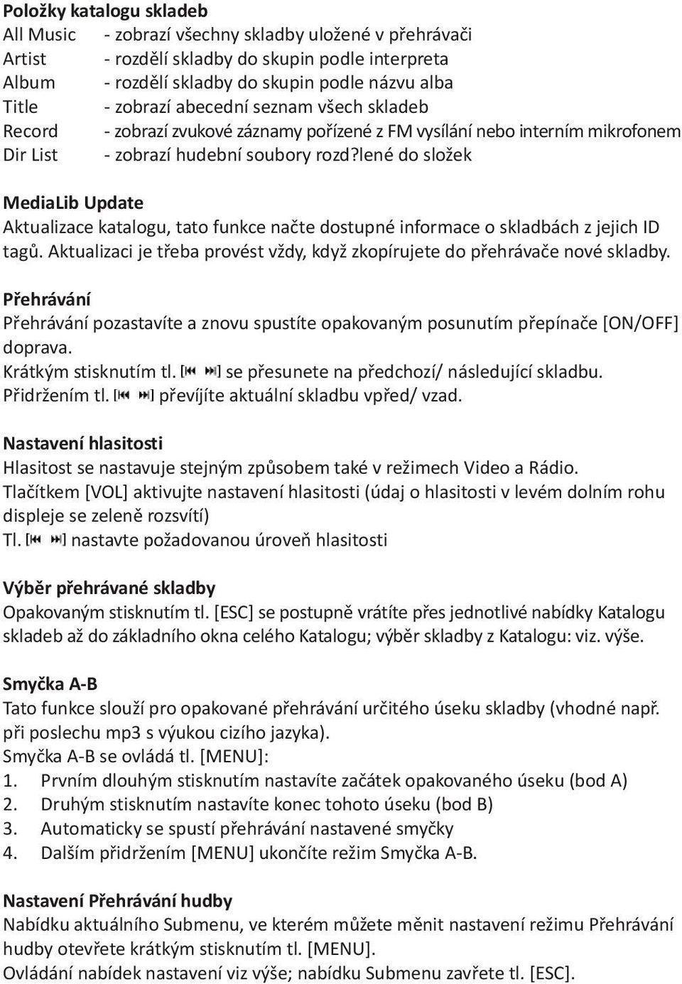 lené do složek MediaLib Update Aktualizace katalogu, tato funkce naète dostupné informace o skladbách z jejich ID tagù. Aktualizaci je tøeba provést vždy, když zkopírujete do pøehrávaèe nové skladby.