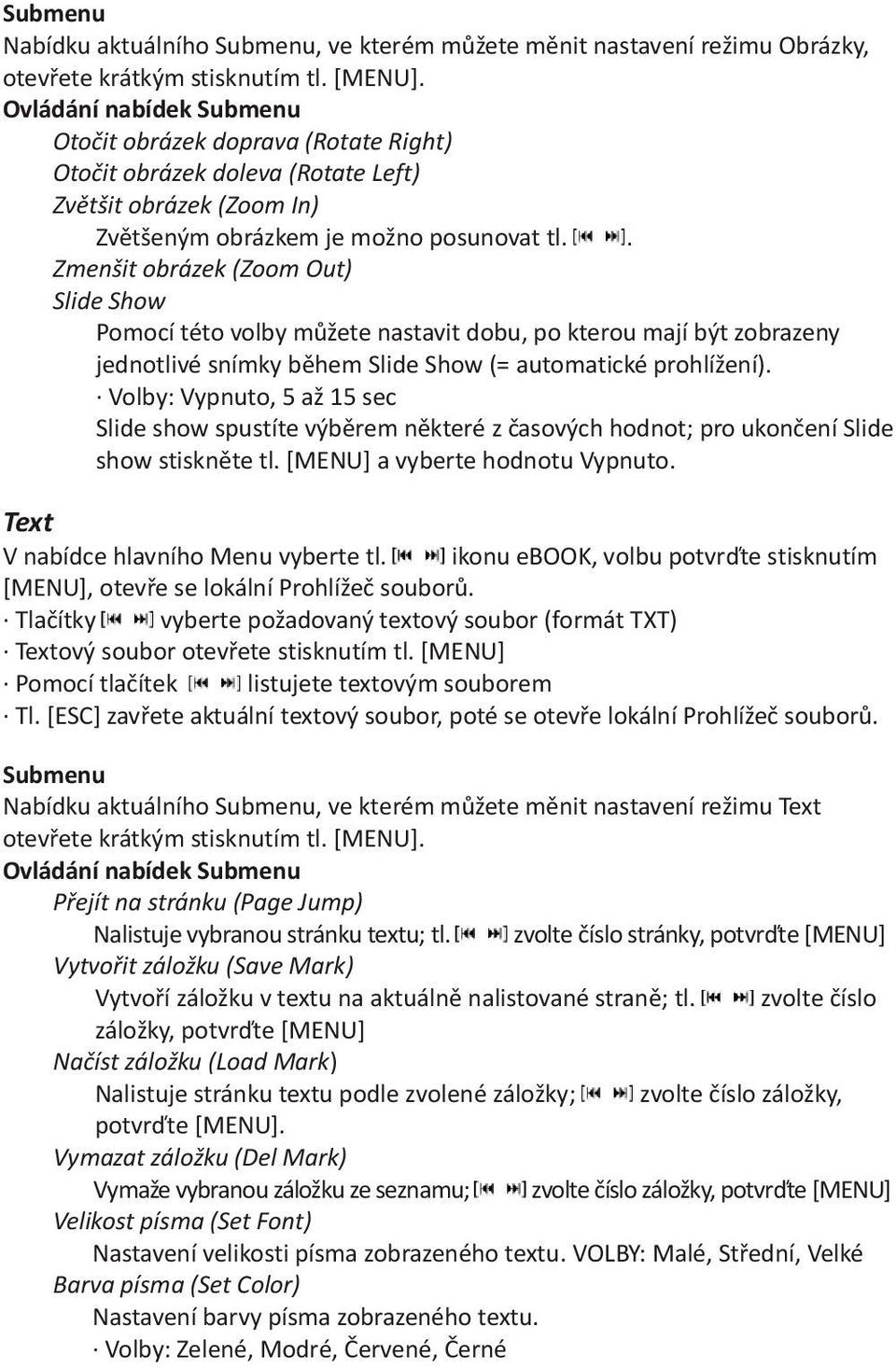. Zmenšit obrázek (Zoom Out) Slide Show Pomocí této volby mùžete nastavit dobu, po kterou mají být zobrazeny jednotlivé snímky bìhem Slide Show (= automatické prohlížení).