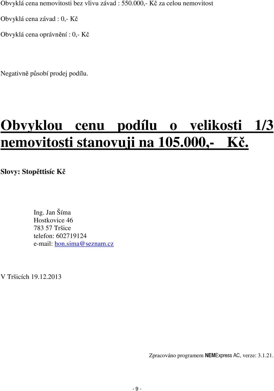 prodej podílu. Obvyklou cenu podílu o velikosti 1/3 nemovitosti stanovuji na 105.000,- Kč.