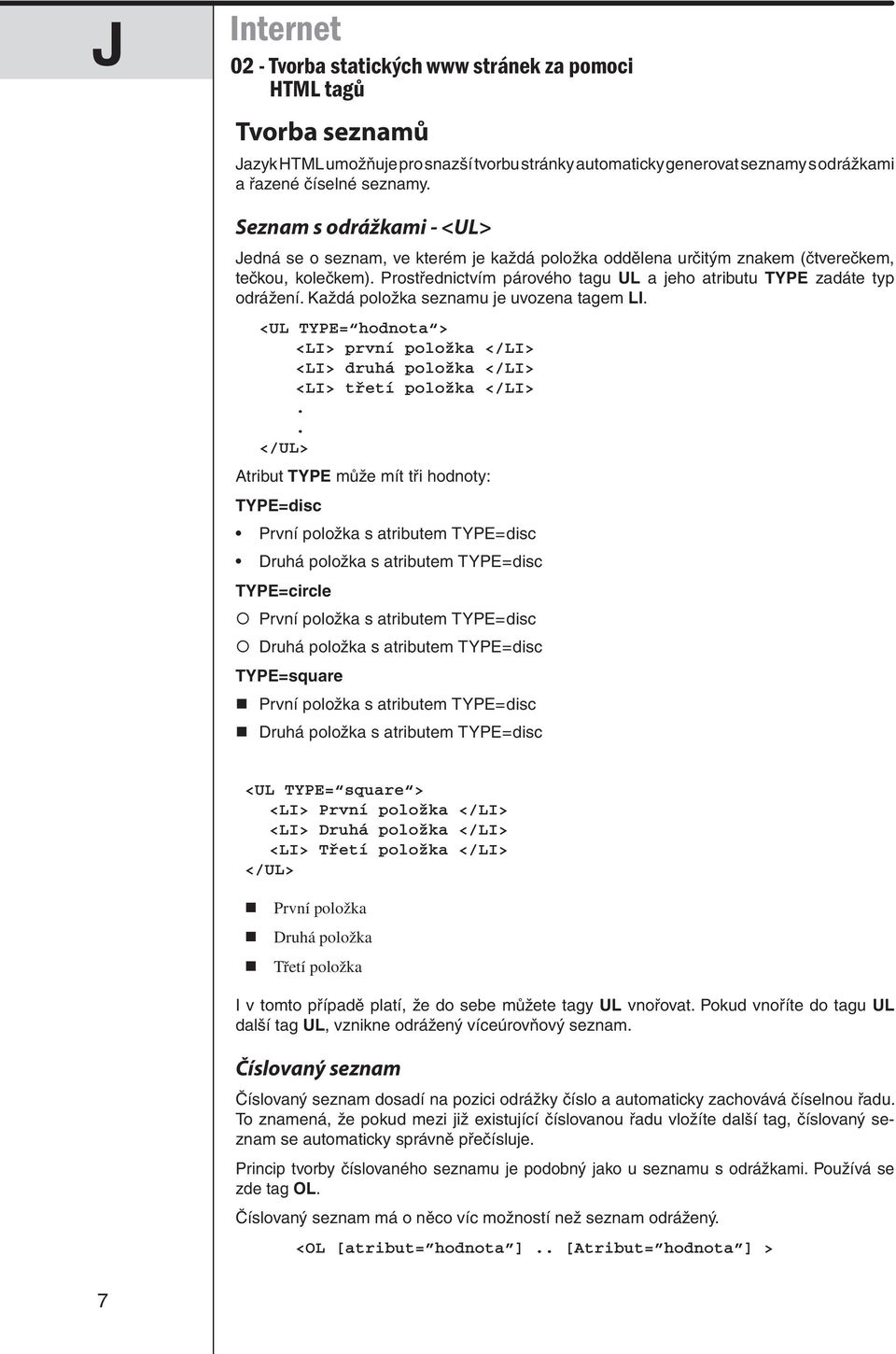 Prostřednictvím párového tagu UL a jeho atributu TYPE zadáte typ odrážení. Každá položka seznamu je uvozena tagem LI.