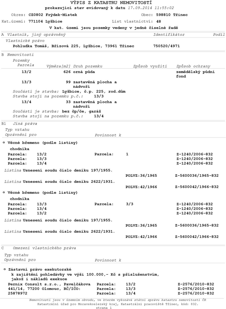 využití Způsb chrany 626 rná půda zemědělský půdní fnd 13/3 99 zastavěná plcha a nádvří Sučástí je stavba: Lyžbice, č.p. 225, rd.dům Stavba stjí na pzemku p.č.: 13/3 13/4 33 zastavěná plcha a nádvří Sučástí je stavba: bez čp/če, garáž Stavba stjí na pzemku p.