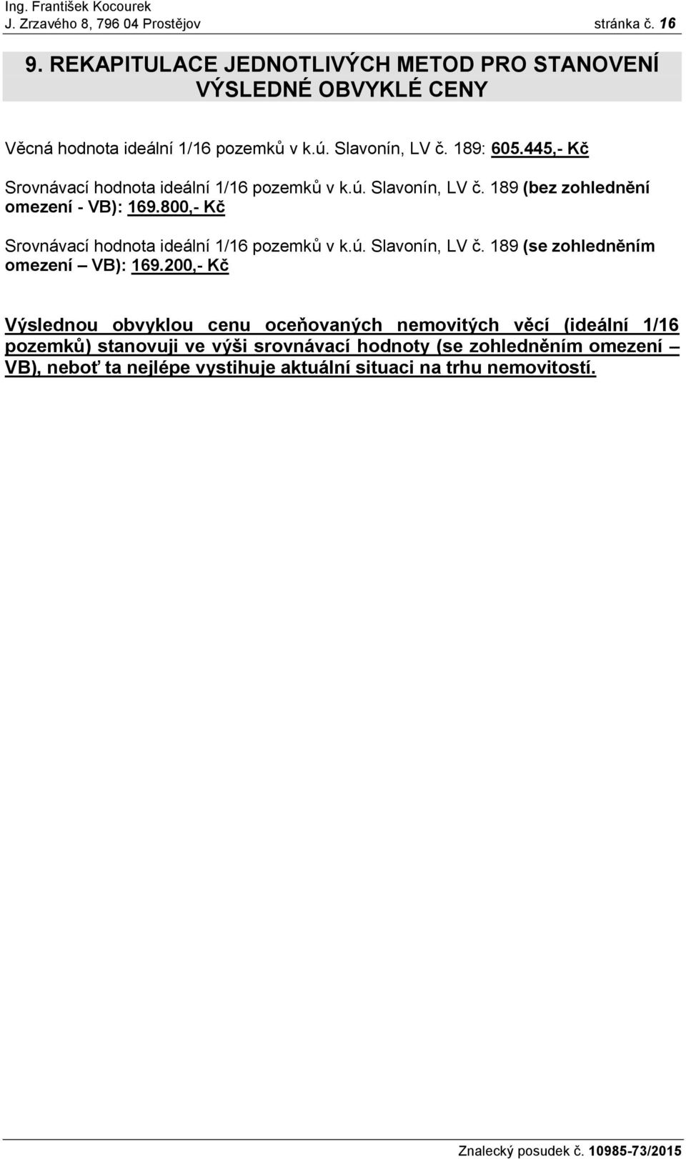 445,- Kč Srovnávací hodnota ideální 1/16 pozemků v k.ú. Slavonín, LV č. 189 (bez zohlednění omezení - VB): 169.