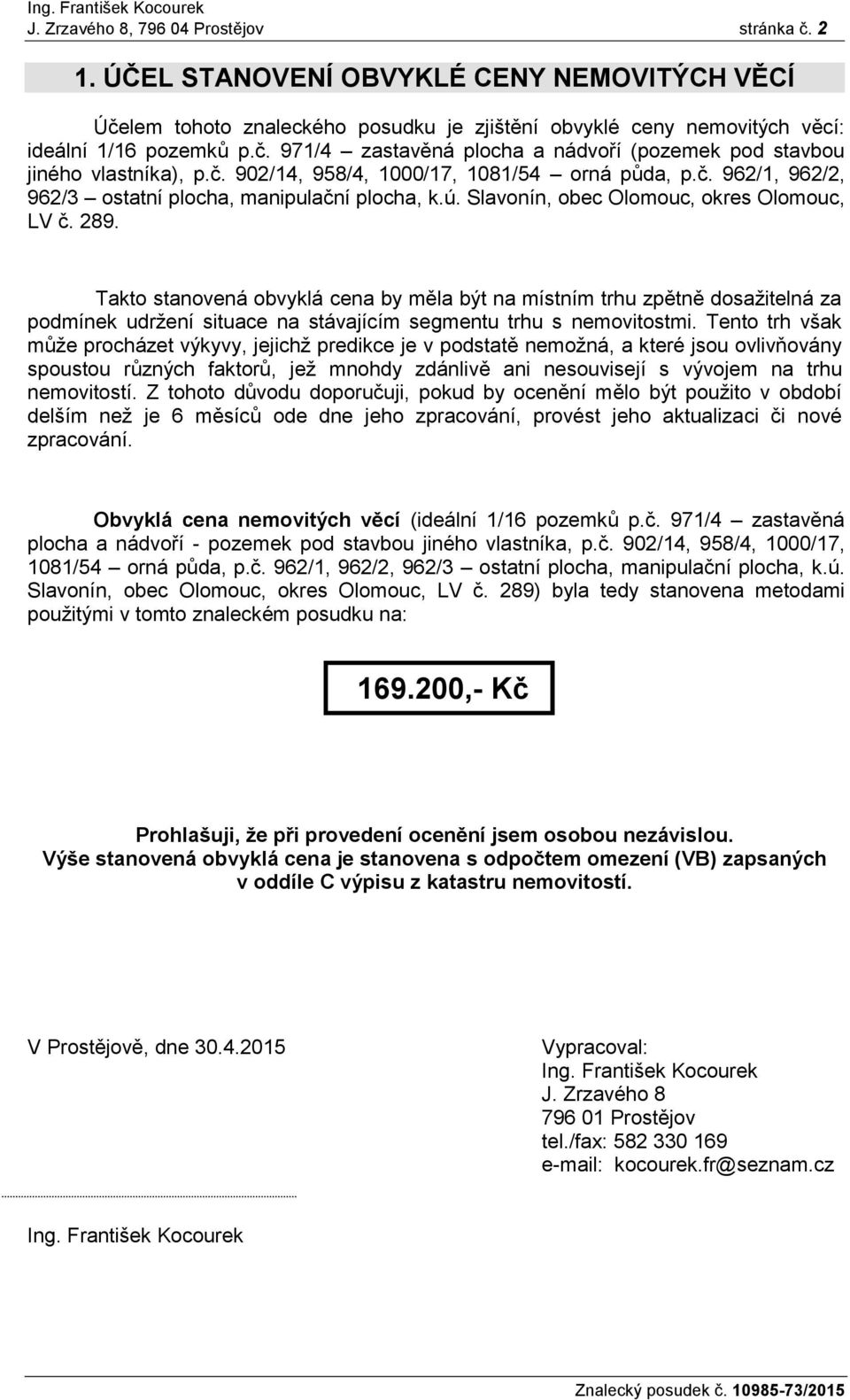 Takto stanovená obvyklá cena by měla být na místním trhu zpětně dosažitelná za podmínek udržení situace na stávajícím segmentu trhu s nemovitostmi.