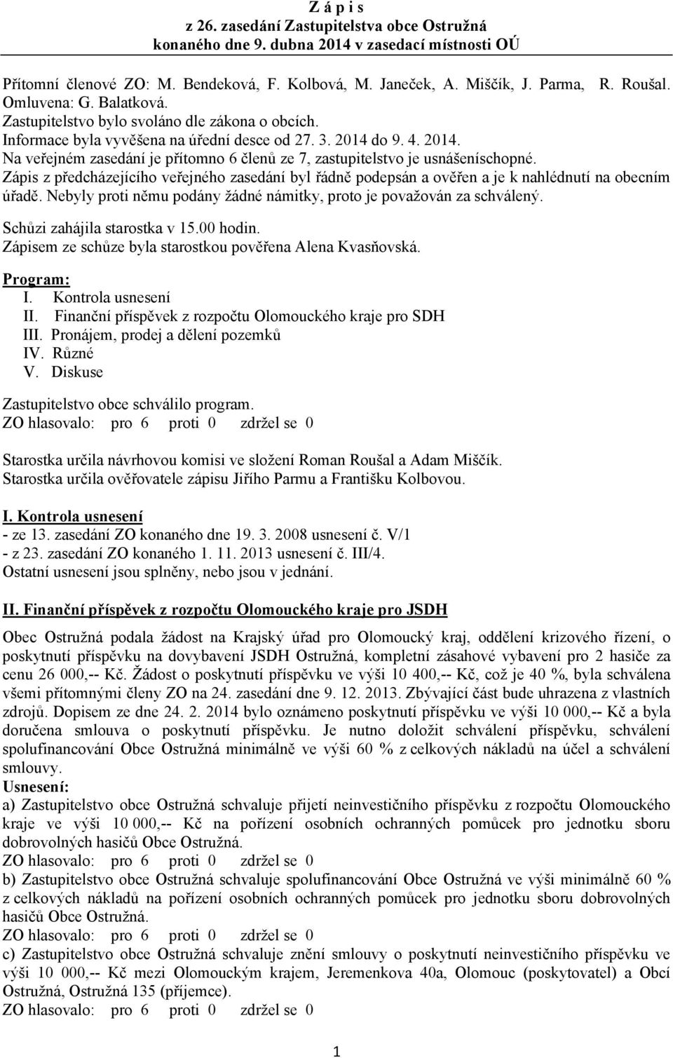 do 9. 4. 2014. Na veřejném zasedání je přítomno 6 členů ze 7, zastupitelstvo je usnášeníschopné.