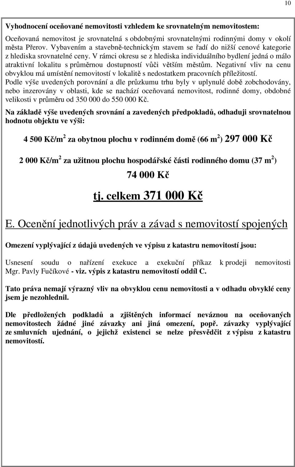 V rámci okresu se z hlediska individuálního bydlení jedná o málo atraktivní lokalitu s průměrnou dostupností vůči větším městům.