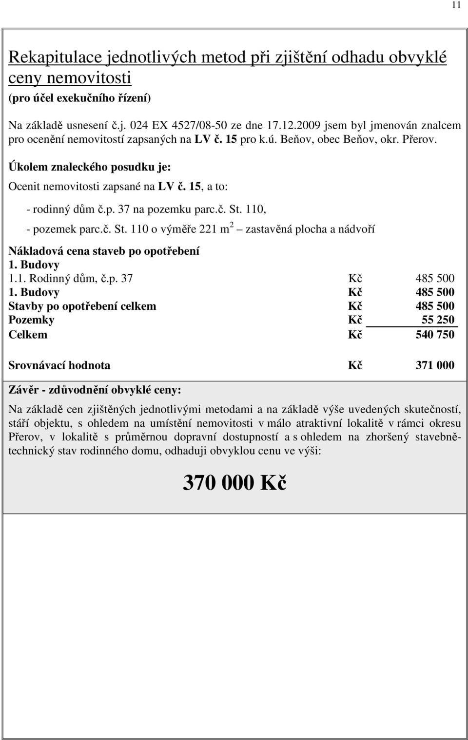 15, a to: - rodinný dům č.p. 37 na pozemku parc.č. St. 110, - pozemek parc.č. St. 110 o výměře 221 m 2 zastavěná plocha a nádvoří Nákladová cena staveb po opotřebení 1. Budovy 1.1. Rodinný dům, č.p. 37 Kč 485 500 1.